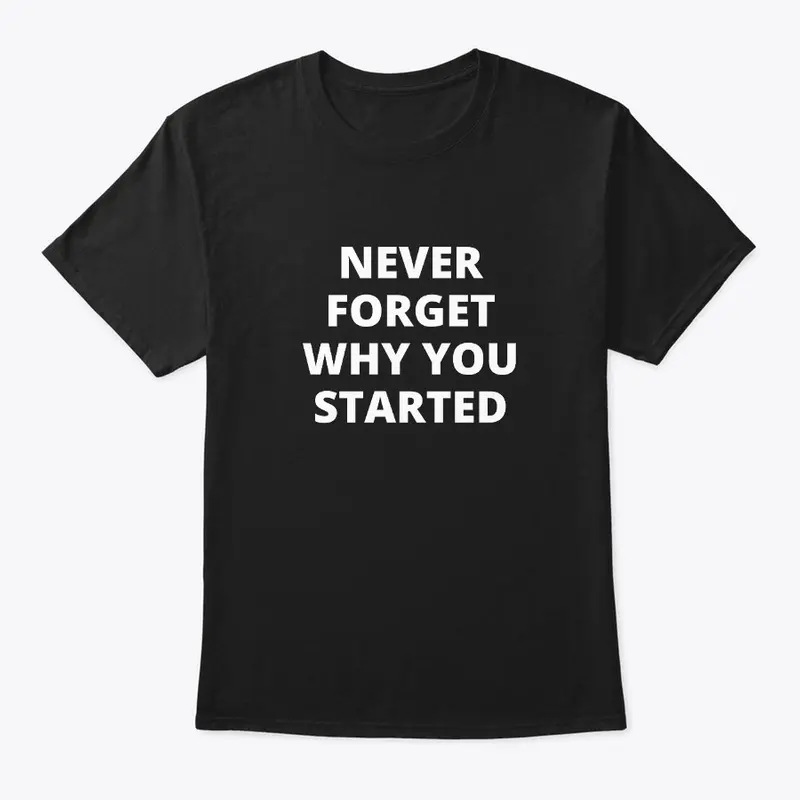 Never Forget Why You Started | Tee