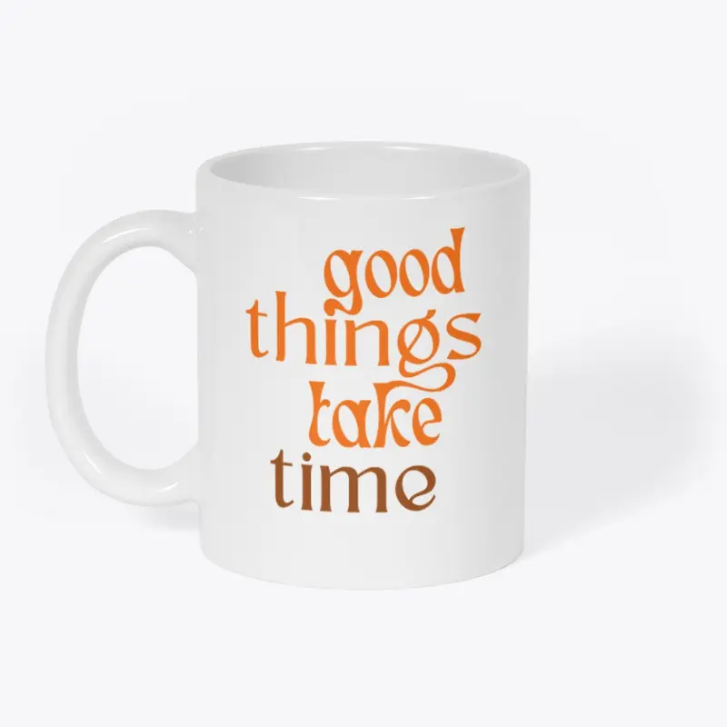 Good Things Take Time | Inspiring Mug