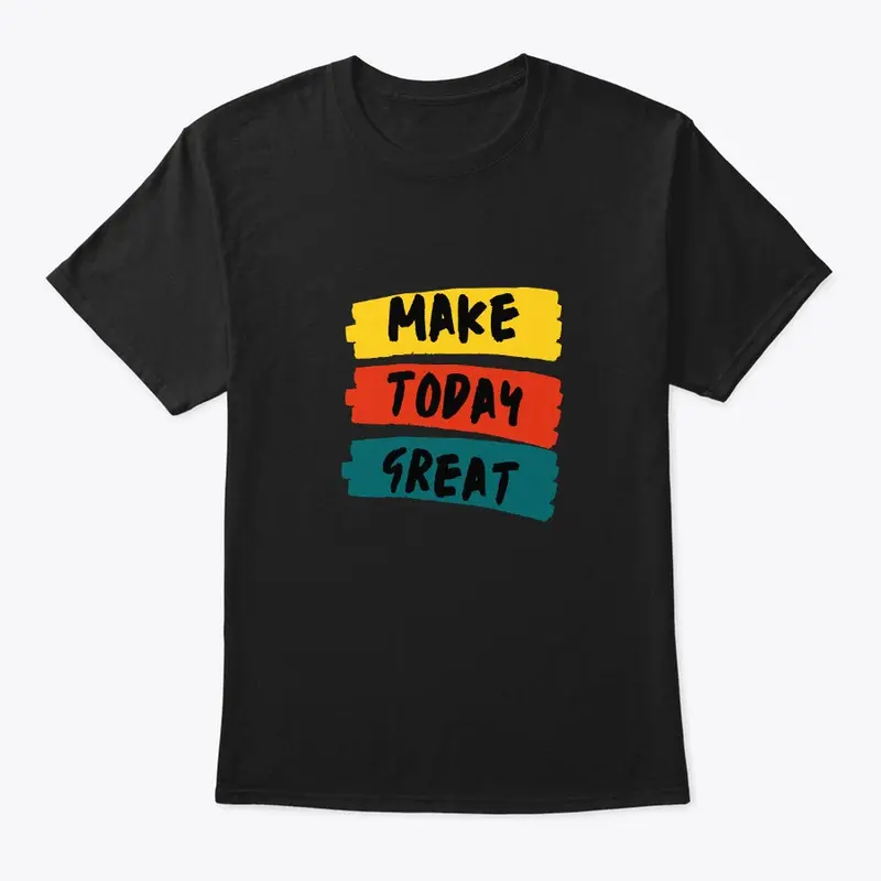Make Today Great | Inspiring T-Shirt